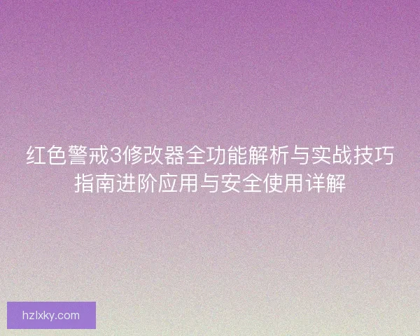 红色警戒3修改器全功能解析与实战技巧指南进阶应用与安全使用详解